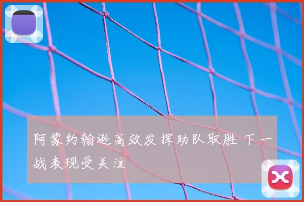 阿蒙约翰逊高效发挥助队取胜 下一战表现受关注
