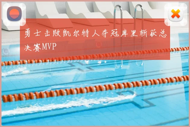 勇士击败凯尔特人夺冠库里斩获总决赛MVP