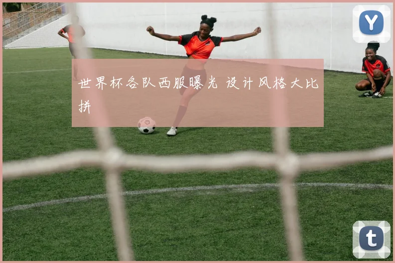 世界杯各队西服曝光 设计风格大比拼