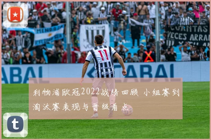 利物浦欧冠2022战绩回顾 小组赛到淘汰赛表现与晋级看点