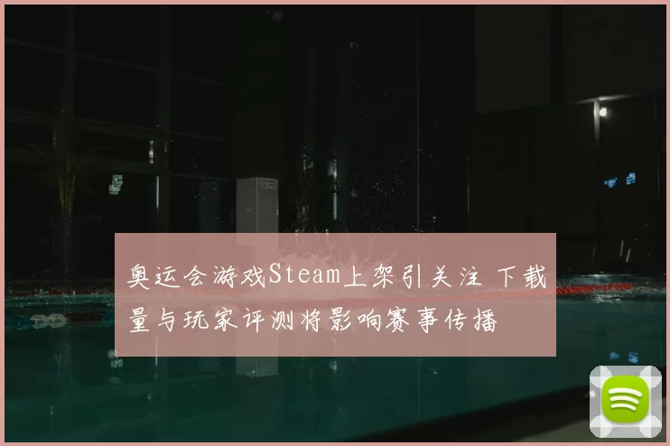 奥运会游戏Steam上架引关注 下载量与玩家评测将影响赛事传播