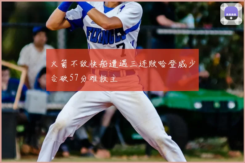 火箭不敌快船遭遇三连败哈登威少合砍57分难救主