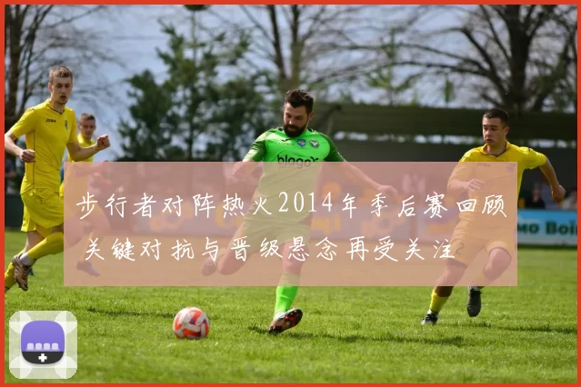 步行者对阵热火2014年季后赛回顾 关键对抗与晋级悬念再受关注