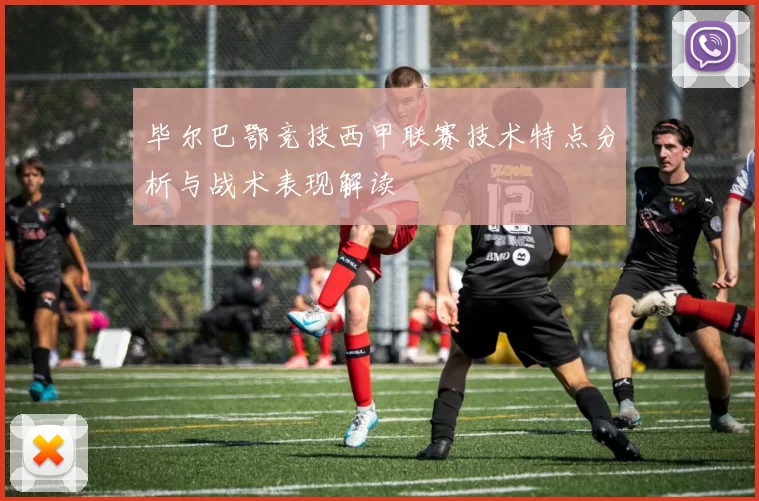 毕尔巴鄂竞技西甲联赛技术特点分析与战术表现解读